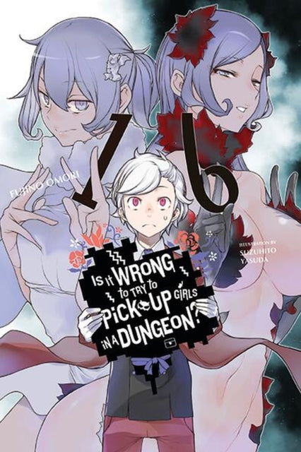 Book cover of: Is It Wrong to Try to Pick Up Girls in a Dungeon?, Vol. 16 (light novel). By: 大森藤ノ