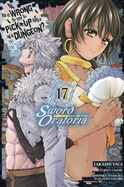 Book cover of: Is It Wrong to Try to Pick Up Girls in a Dungeon? On the Side: Sword Oratoria, Vol. 17 (manga). By: 大森藤ノ