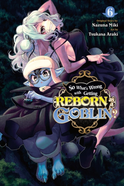 Book cover of: So What's Wrong with Getting Reborn as a Goblin?, Vol. 6. By: Nazuna Miki