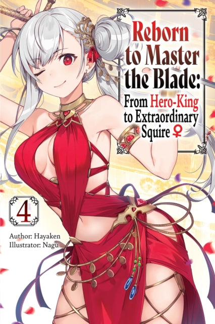 Book cover of: Reborn to Master the Blade: From Hero-King to Extraordinary Squire, Vol. 4 (light novel). By: Hayaken