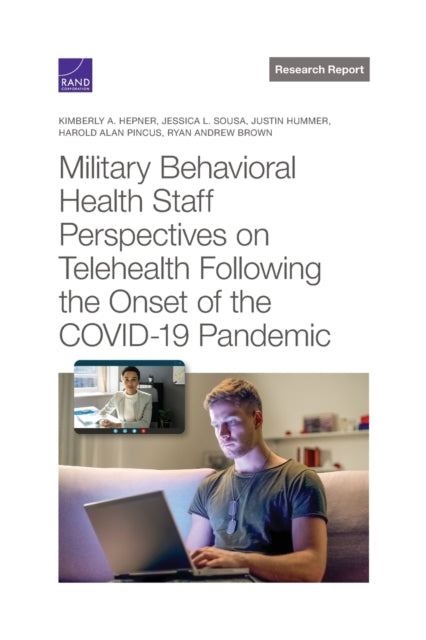 Book cover of: Military Behavioral Health Staff Perspectives on Telehealth Following the Onset of the COVID-19 Pandemic. By: Kimberly A. Hepner