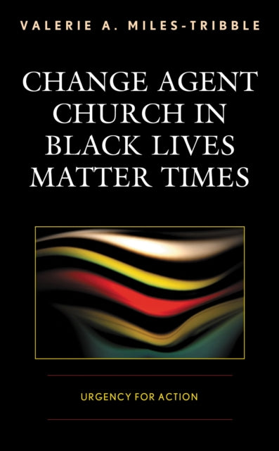 Book cover of: Change Agent Church in Black Lives Matter Times. By: Valerie A. Miles-Tribble