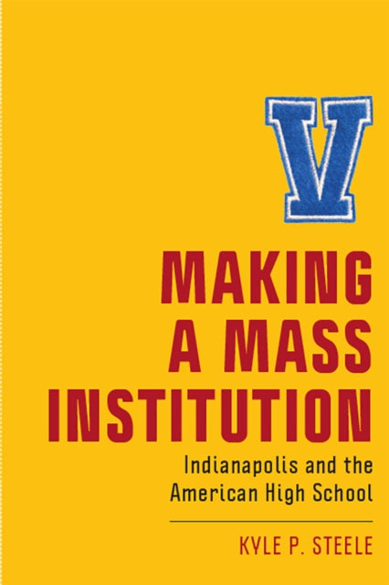 Book cover of: Making a Mass Institution. By: Kyle P. Steele