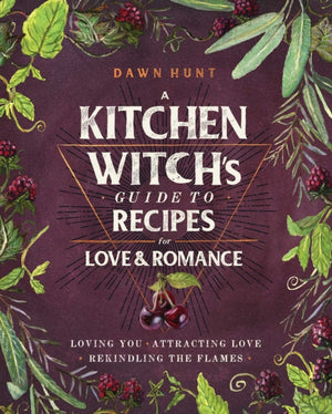 A Kitchen Witch's Guide to Recipes for Love & Romance