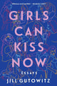 Book cover of: Girls Can Kiss Now. By: Jill Gutowitz