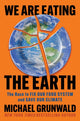 Book cover of: We Are Eating the Earth. By: Michael Grunwald