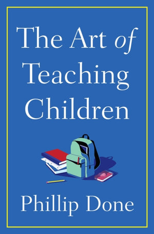 Art of Teaching Children, All I Learned from a Lifetime in the Classroom