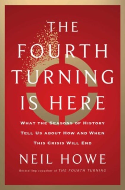 Fourth Turning Is Here, What the Seasons of History Tell Us about How and When This Crisis Will End 9781982173739 Neil Howe