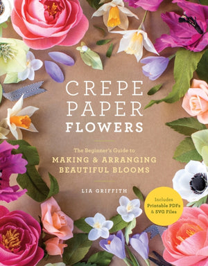 Crepe Paper Flowers, The Beginner's Guide to Making & Arranging Beautiful Blooms