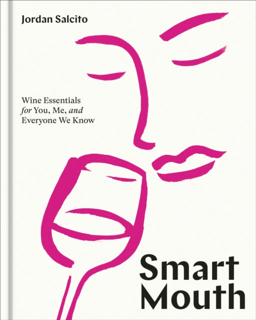 Smart Mouth, Wine Essentials for You, Me, and Everyone We Know 9781984858825 Jordan Salcito