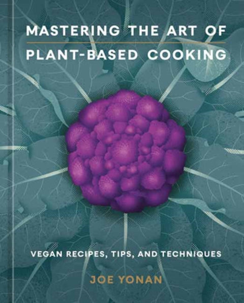 Mastering the Art of Plant-Based Cooking, Vegan Recipes, Tips, and Techniques