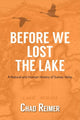 Book cover of: Before We Lost the Lake. By: Chad Reimer