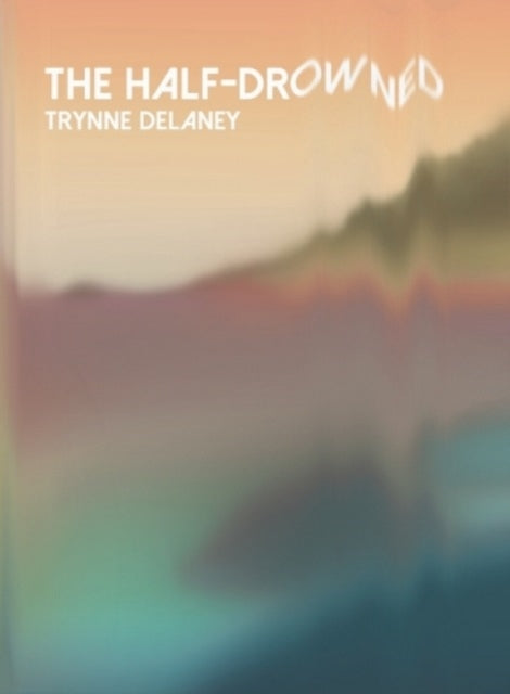 Book cover of: half-drowned. By: Trynne Delaney
