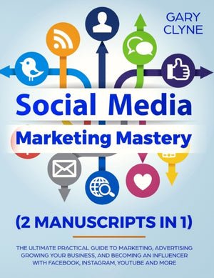 Social Media Marketing Mastery (2 Manuscripts in 1)