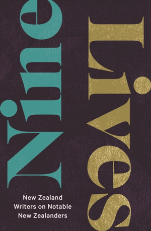 Nine Lives, New Zealand Writers on Notable New Zealanders