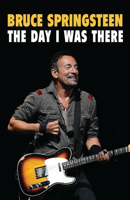 Book cover of: Bruce Springsteen - The Day I Was There. By: Neil Cossar