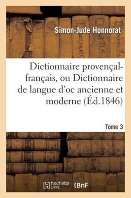Dictionnaire Provencal-Francais, Ou Dictionnaire de Langue d'Oc Ancienne Et Moderne. 3, P-Z