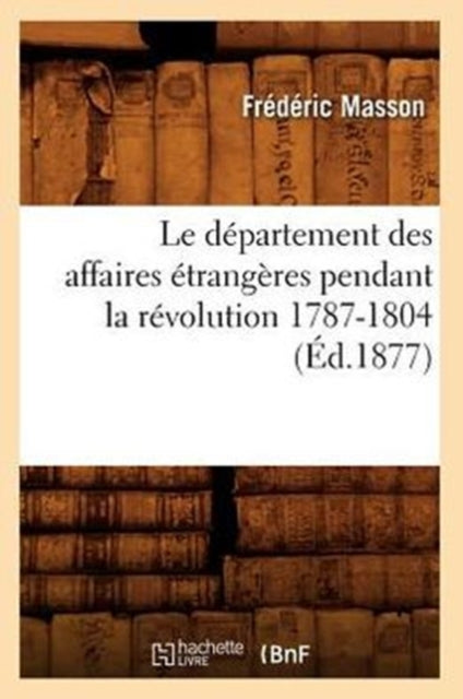 Book cover of: Le Departement Des Affaires Etrangeres Pendant La Revolution 1787-1804 (Ed.1877)