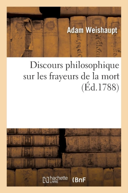 Book cover of: Discours Philosophique Sur Les Frayeurs de la Mort (Ed.1788)