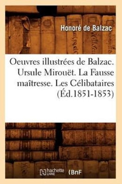 Book cover of: Oeuvres Illustrees de Balzac. Ursule Mirouet. La Fausse Maitresse. Les Celibataires (Ed.1851-1853)