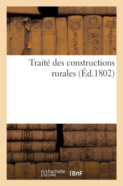 Book cover of: Traite Des Constructions Rurales, Dans Lequel on Apprend La Maniere de Construire