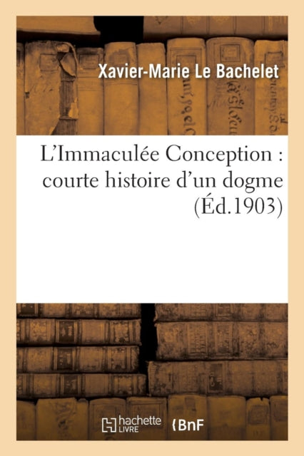 Book cover of: L'Immaculee Conception: Courte Histoire d'Un Dogme