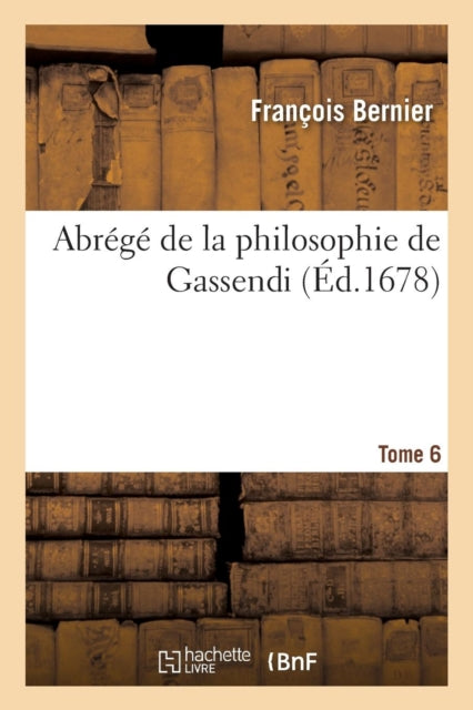 Book cover of: Abrege de la Philosophie de Gassendi. Tome 6