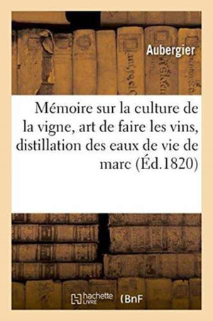 Memoire Sur La Culture de la Vigne, l'Art de Faire Les Vins, Et Sur La Distillation Des Eaux de Vie