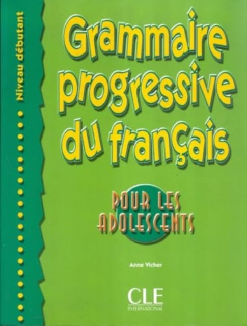 Book cover of: Grammaire progressive du francais pour les adolescents - Niveau debutant. By: Anne Vicher