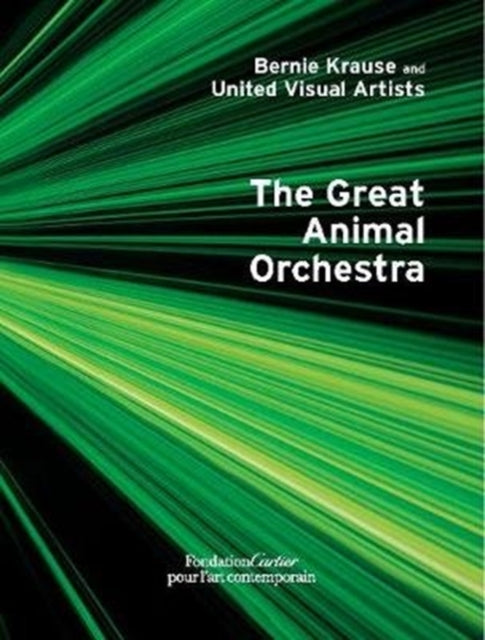 Book cover of: Bernie Krause and United Visual Artists, The Great Animal Orchestra. By: Bernie Krause