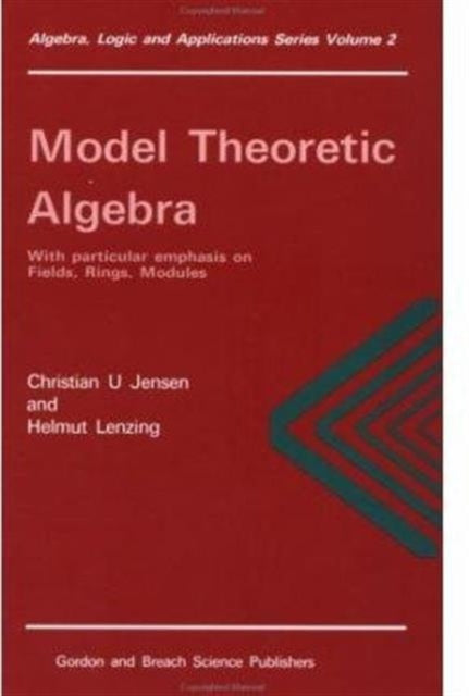 Book cover of: Model Theoretic Algebra With Particular Emphasis on Fields, Rings, Modules