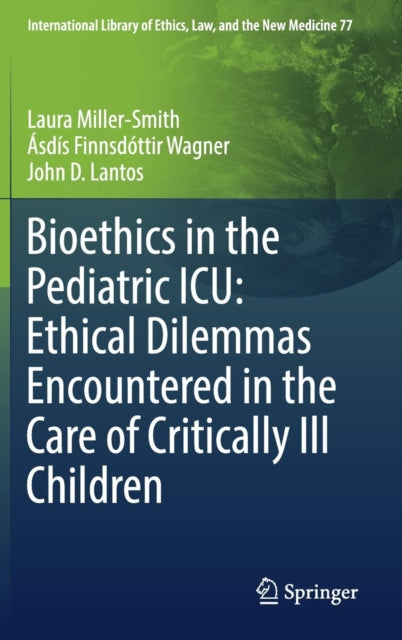 Book cover of: Bioethics in the Pediatric ICU: Ethical Dilemmas Encountered in the Care of Critically Ill Children. By: Laura Miller-Smith