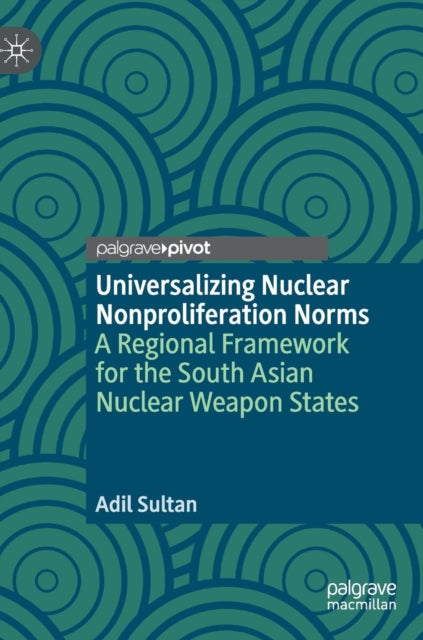 Book cover of: Universalizing Nuclear Nonproliferation Norms. By: Adil Sultan
