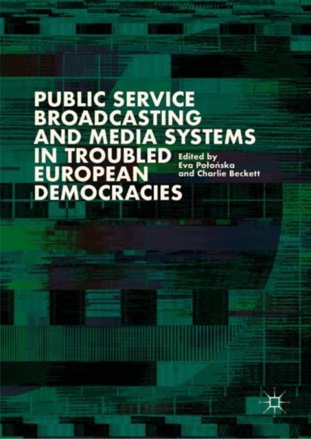 Book cover of: Public Service Broadcasting and Media Systems in Troubled European Democracies. By: Eva Połońska