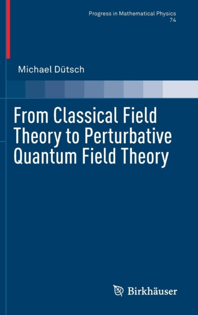 Book cover of: From Classical Field Theory to Perturbative Quantum Field Theory. By: Michael Dütsch