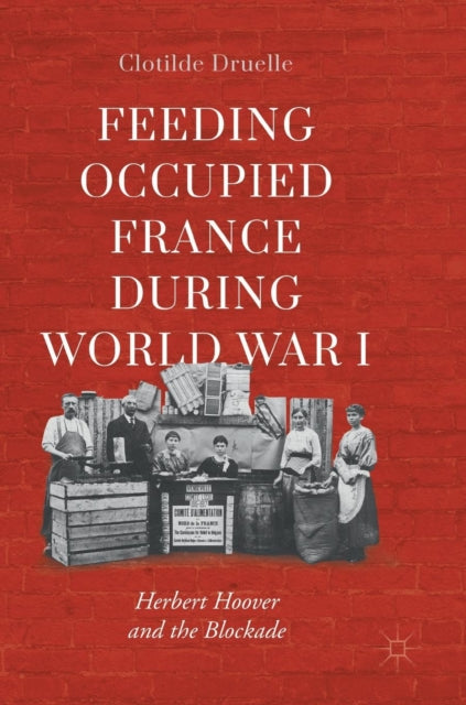 Book cover of: Feeding Occupied France during World War I. By: Clotilde Druelle