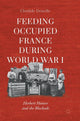 Book cover of: Feeding Occupied France during World War I. By: Clotilde Druelle
