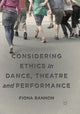 Book cover of: Considering Ethics in Dance, Theatre and Performance. By: Fiona Bannon