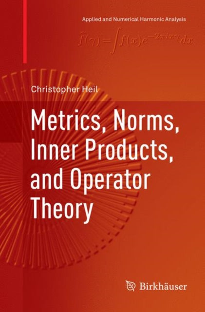 Book cover of: Metrics, Norms, Inner Products, and Operator Theory. By: Christopher Heil