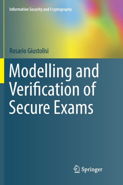 Book cover of: Modelling and Verification of Secure Exams. By: Rosario Giustolisi