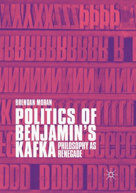 Book cover of: Politics of Benjamin’s Kafka: Philosophy as Renegade. By: Brendan Moran