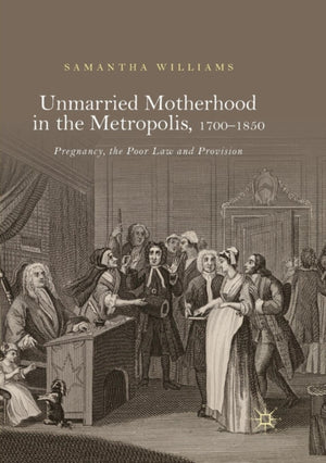 Unmarried Motherhood in the Metropolis, 1700–1850