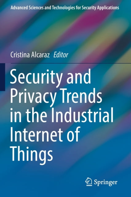 Book cover of: Security and Privacy Trends in the Industrial Internet of Things. By: Cristina Alcaraz