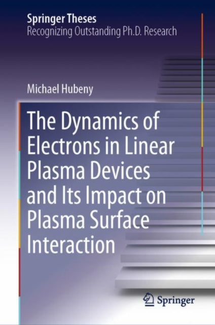 Book cover of: Dynamics of Electrons in Linear Plasma Devices and Its Impact on Plasma Surface Interaction. By: Michael Hubeny