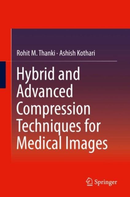 Book cover of: Hybrid and Advanced Compression Techniques for Medical Images. By: Rohit M. Thanki