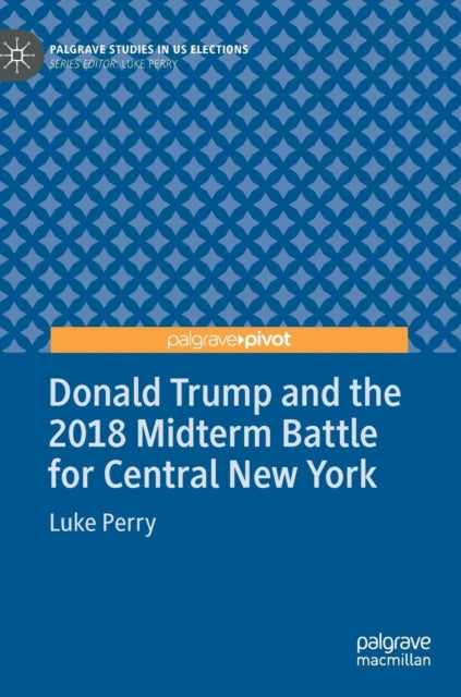 Book cover of: Donald Trump and the 2018 Midterm Battle for Central New York. By: Luke Perry
