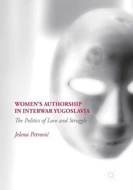 Book cover of: Women’s Authorship in Interwar Yugoslavia. By: Jelena Petrović