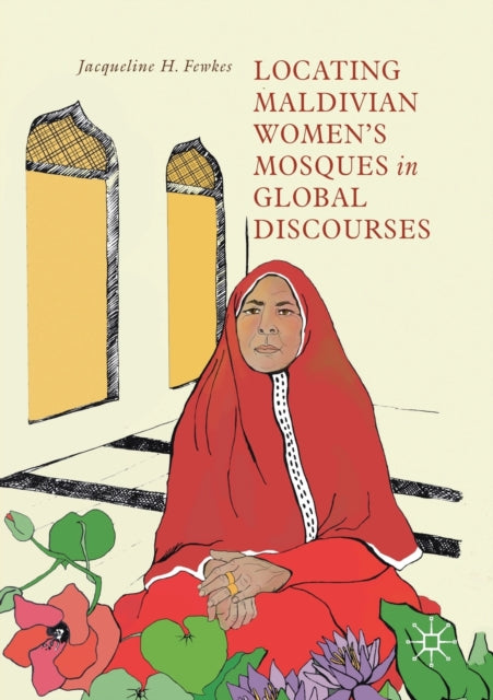 Book cover of: Locating Maldivian Women’s Mosques in Global Discourses. By: Jacqueline H. Fewkes
