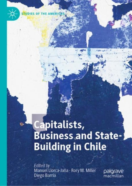 Book cover of: Capitalists, Business and State-Building in Chile. By: Manuel Llorca-Jaña