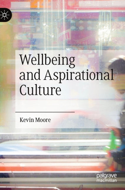 Book cover of: Wellbeing and Aspirational Culture. By: Moore, Kevin
